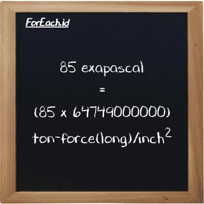 How to convert exapascal to ton-force(long)/inch<sup>2</sup>: 85 exapascal (EPa) is equivalent to 85 times 64749000000 ton-force(long)/inch<sup>2</sup> (LT f/in<sup>2</sup>)